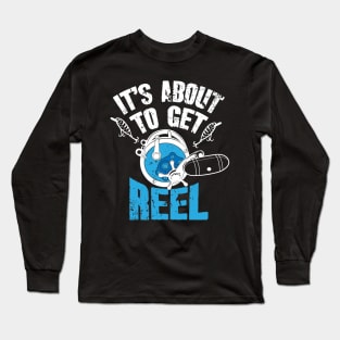 It's about to get reel Long Sleeve T-Shirt